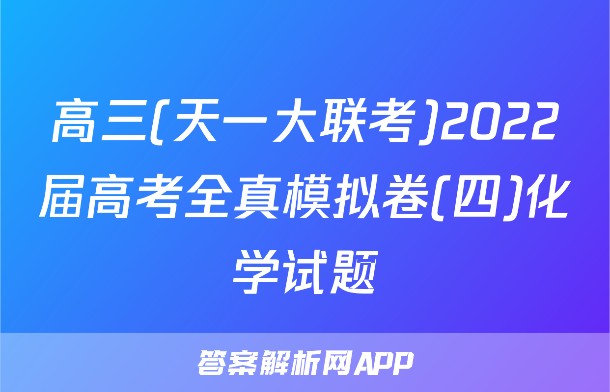 高三(天一大联考)2022届高考全真模拟卷(四)化学试题
