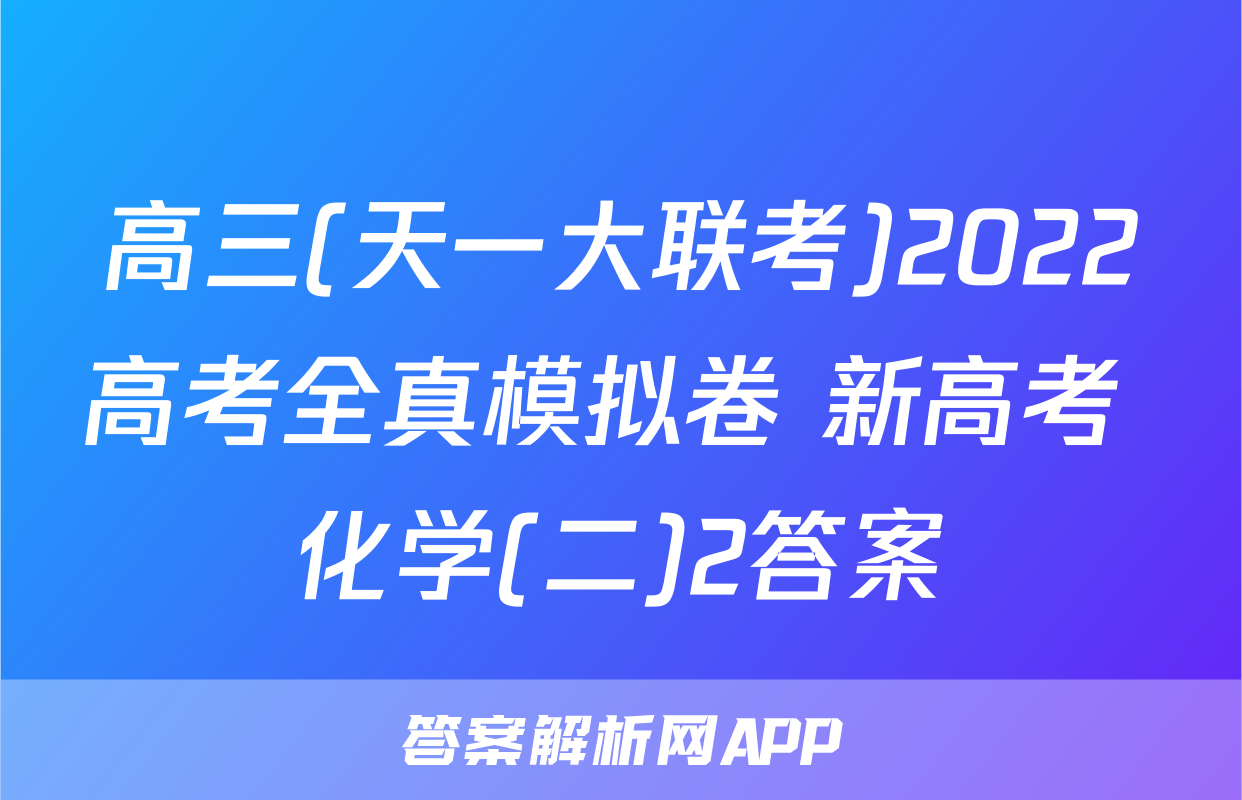 高三(天一大联考)2022高考全真模拟卷 新高考 化学(二)2答案