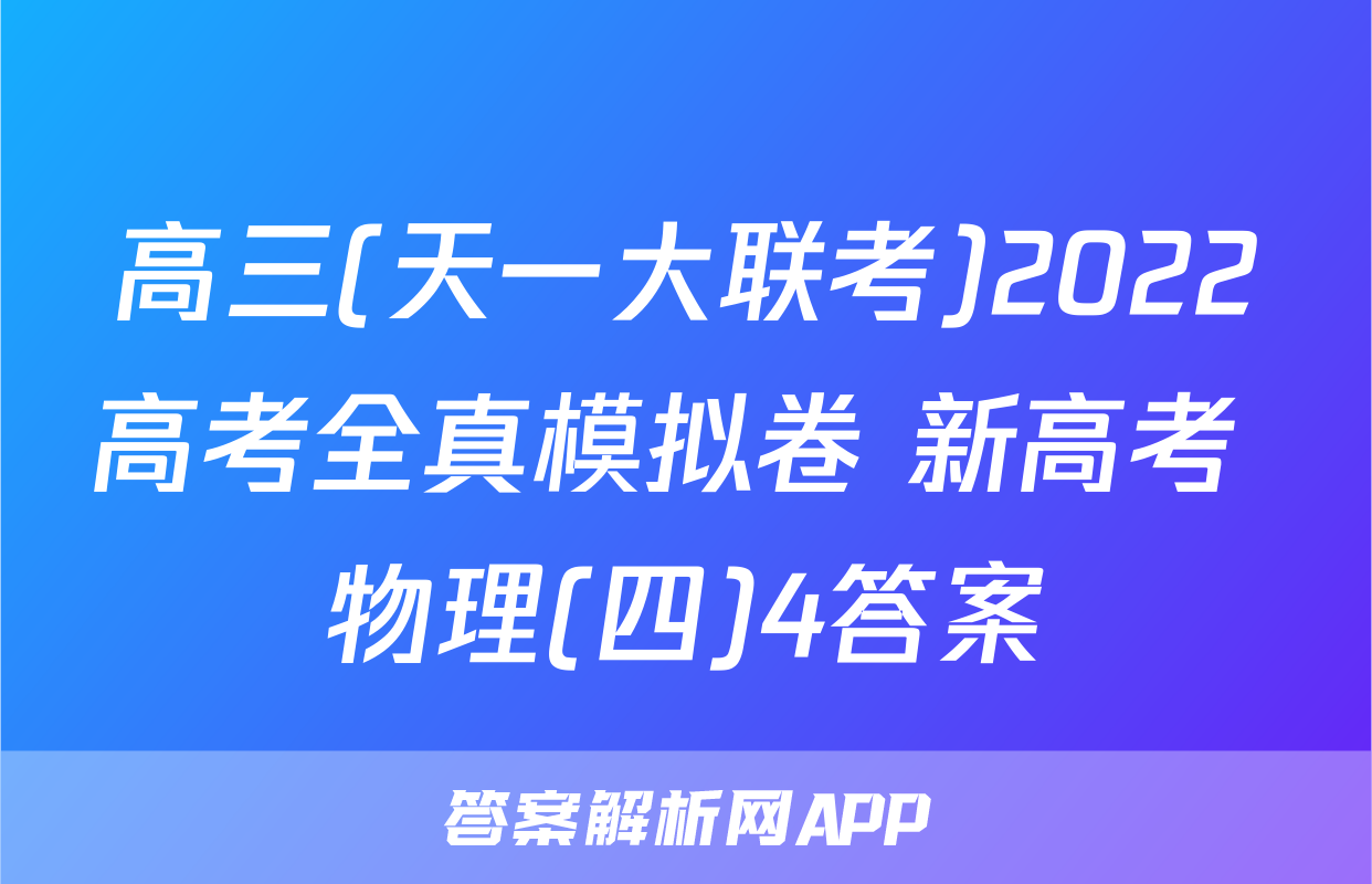 高三(天一大联考)2022高考全真模拟卷 新高考 物理(四)4答案