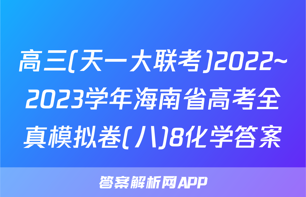 高三(天一大联考)2022~2023学年海南省高考全真模拟卷(八)8化学答案