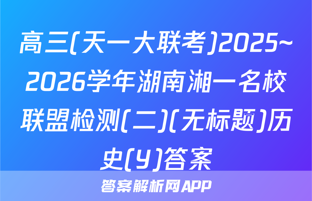 高三(天一大联考)2025~2026学年湖南湘一名校联盟检测(二)(无标题)历史(Y)答案