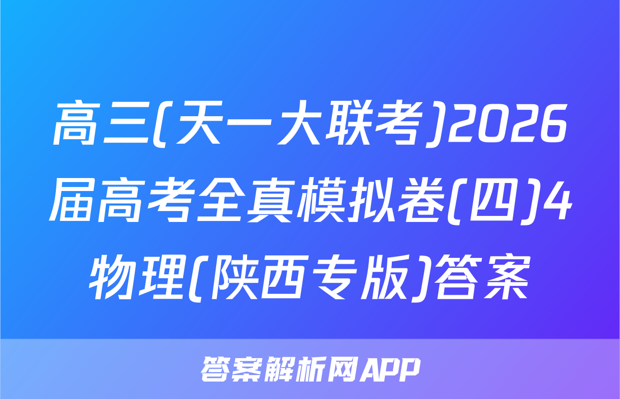 高三(天一大联考)2026届高考全真模拟卷(四)4物理(陕西专版)答案