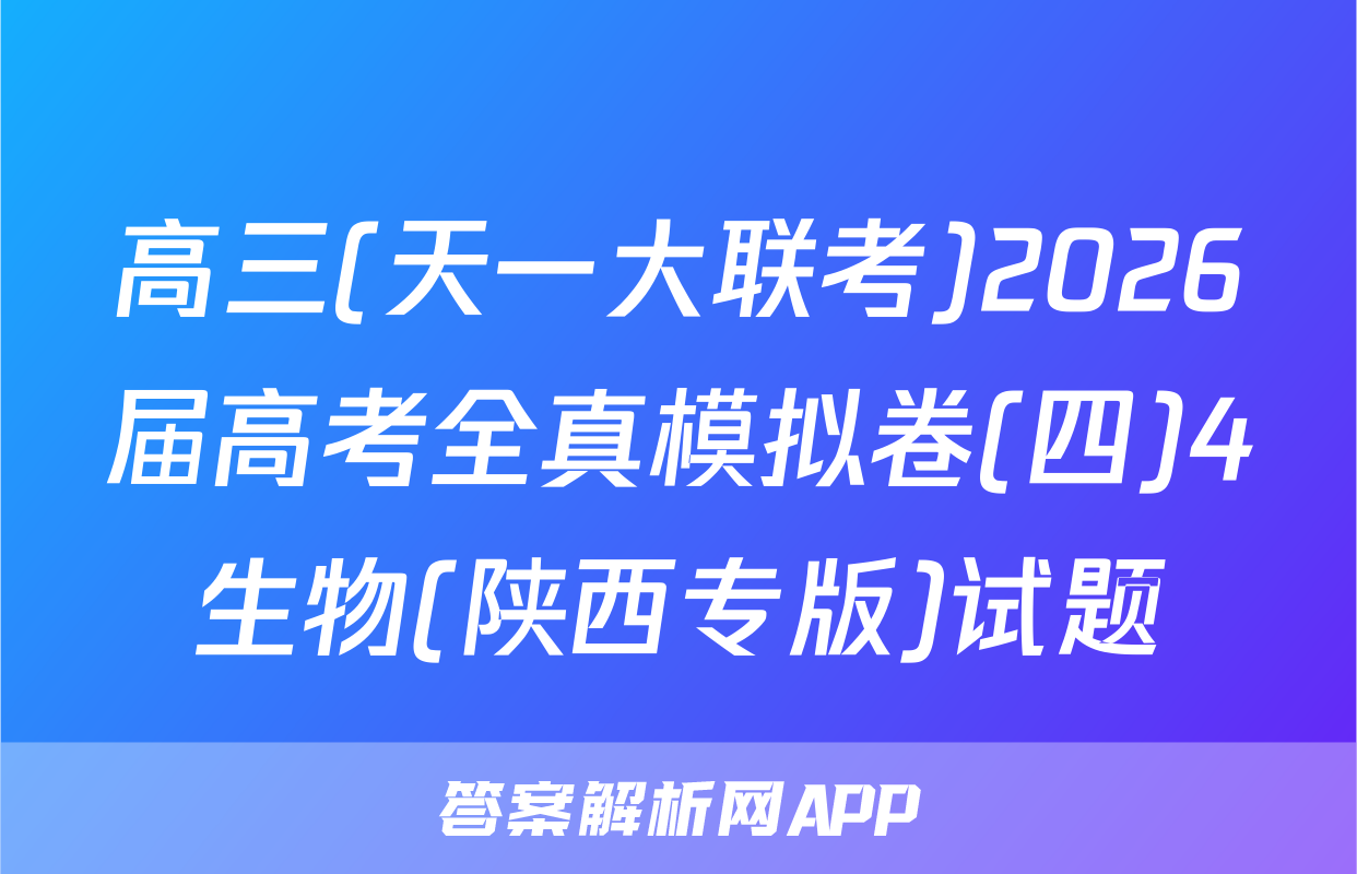 高三(天一大联考)2026届高考全真模拟卷(四)4生物(陕西专版)试题