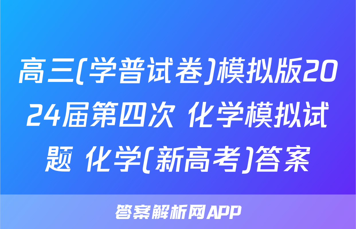 高三(学普试卷)模拟版2024届第四次 化学模拟试题 化学(新高考)答案