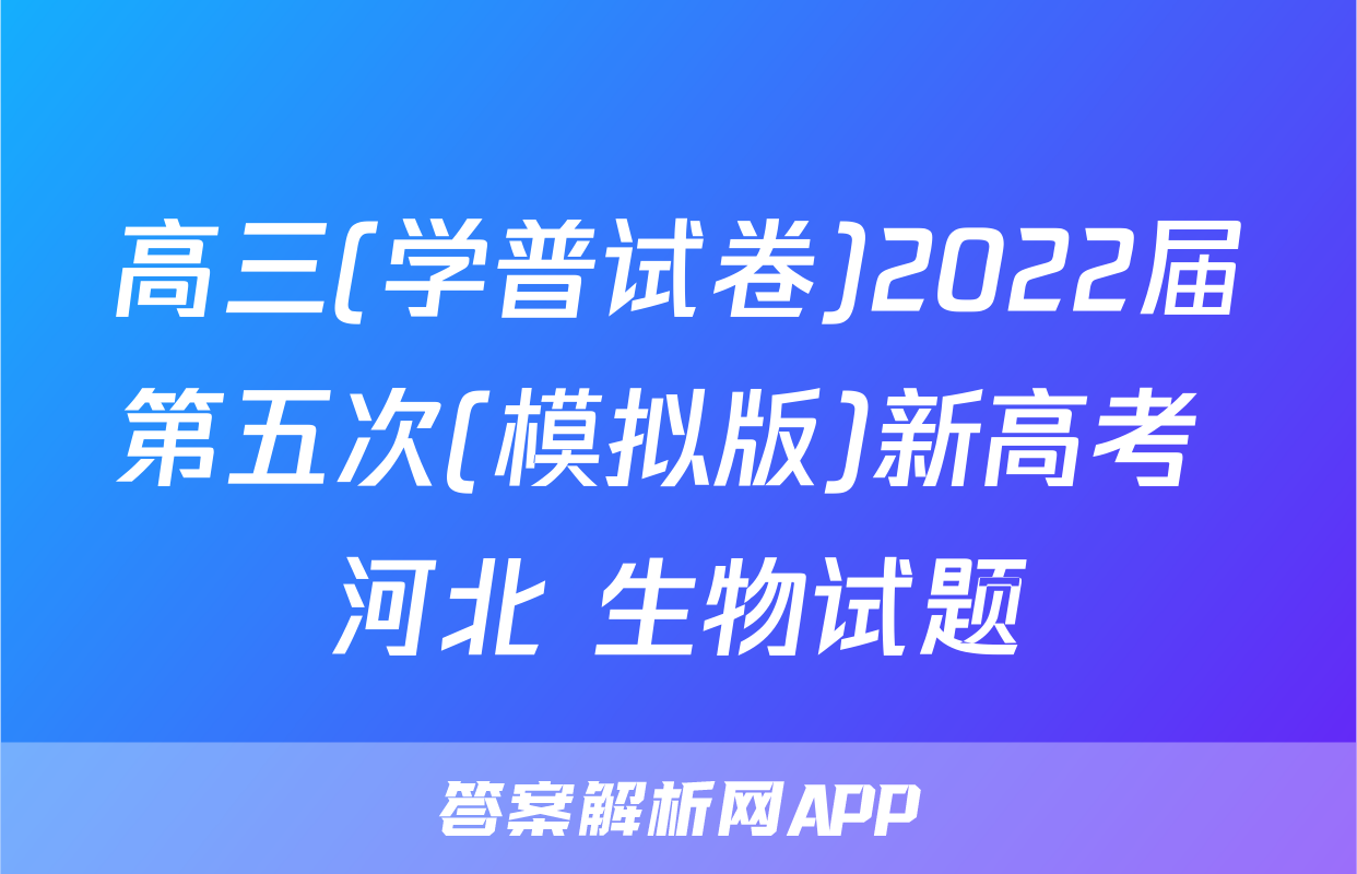 高三(学普试卷)2022届第五次(模拟版)新高考 河北 生物试题
