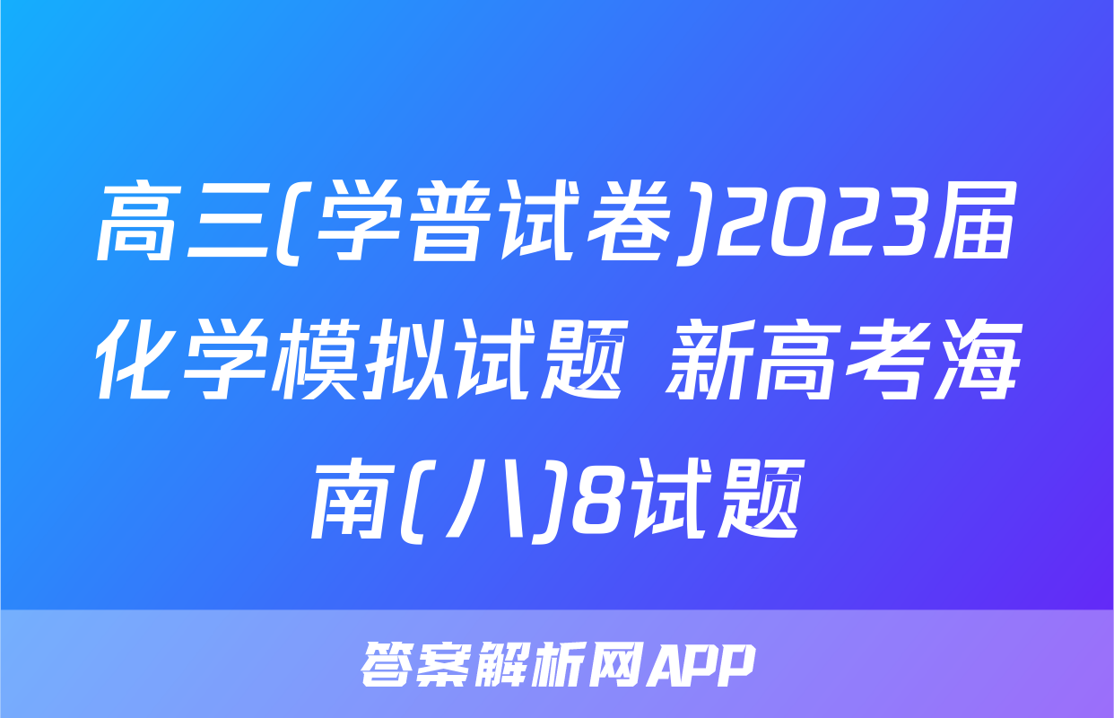 高三(学普试卷)2023届化学模拟试题 新高考海南(八)8试题