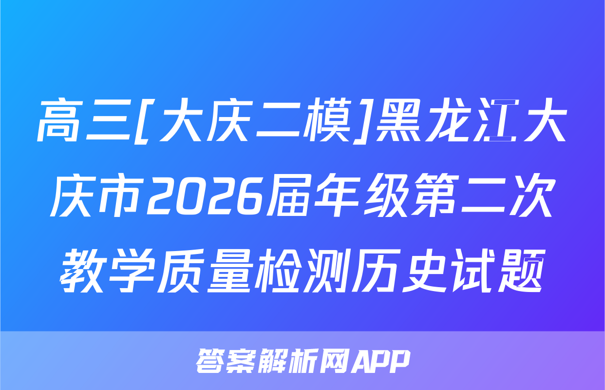 高三[大庆二模]黑龙江大庆市2026届年级第二次教学质量检测历史试题