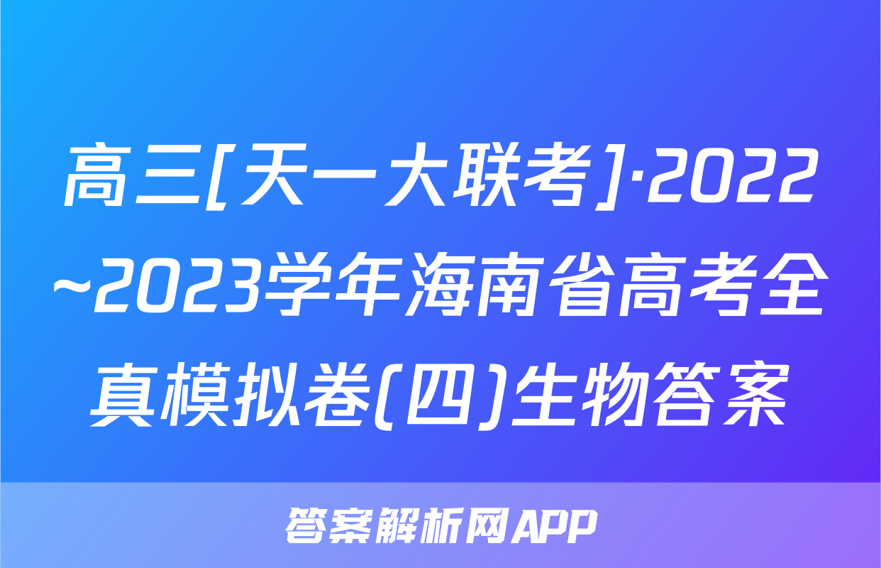 高三[天一大联考]·2022~2023学年海南省高考全真模拟卷(四)生物答案