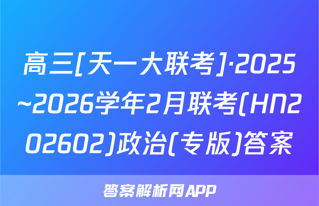 高三[天一大联考]·2025~2026学年2月联考(HN202602)政治(专版)答案
