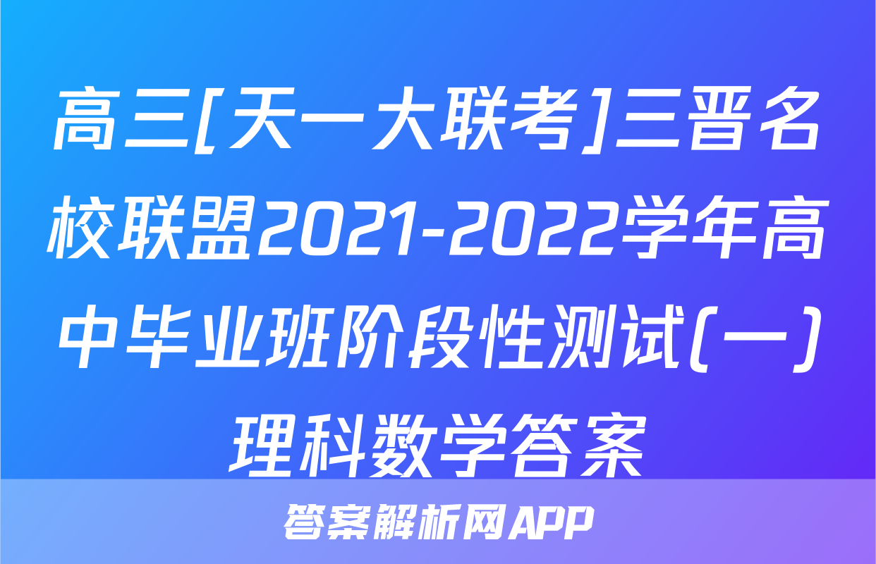 高三[天一大联考]三晋名校联盟2021-2022学年高中毕业班阶段性测试(一)理科数学答案