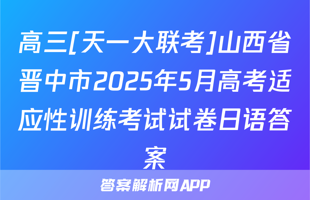 高三[天一大联考]山西省晋中市2025年5月高考适应性训练考试试卷日语答案
