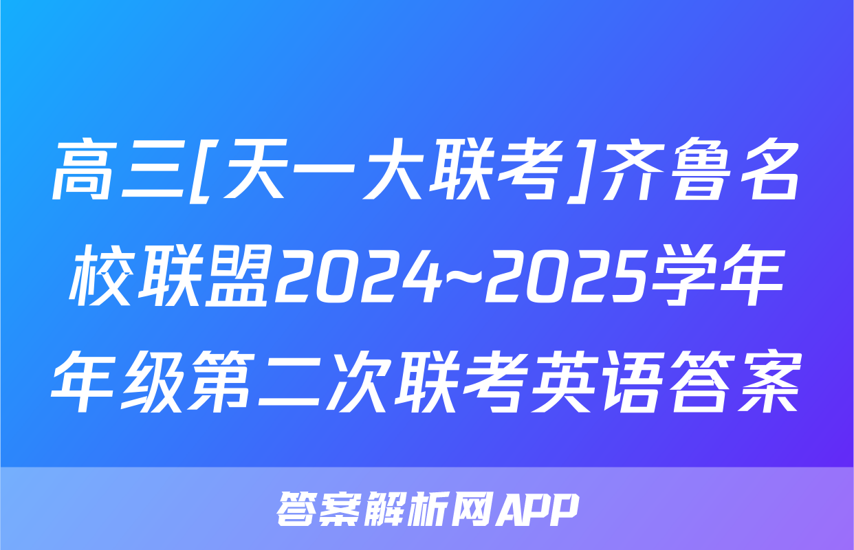 高三[天一大联考]齐鲁名校联盟2024~2025学年年级第二次联考英语答案