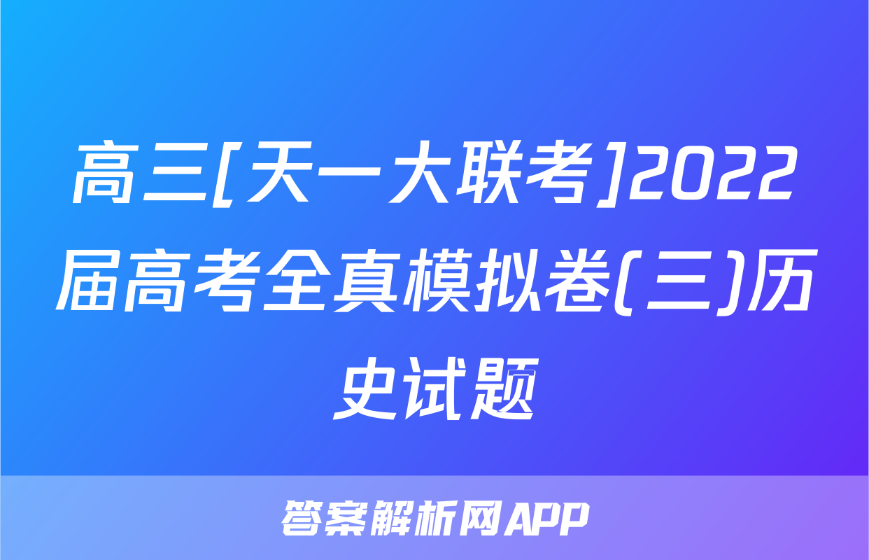 高三[天一大联考]2022届高考全真模拟卷(三)历史试题