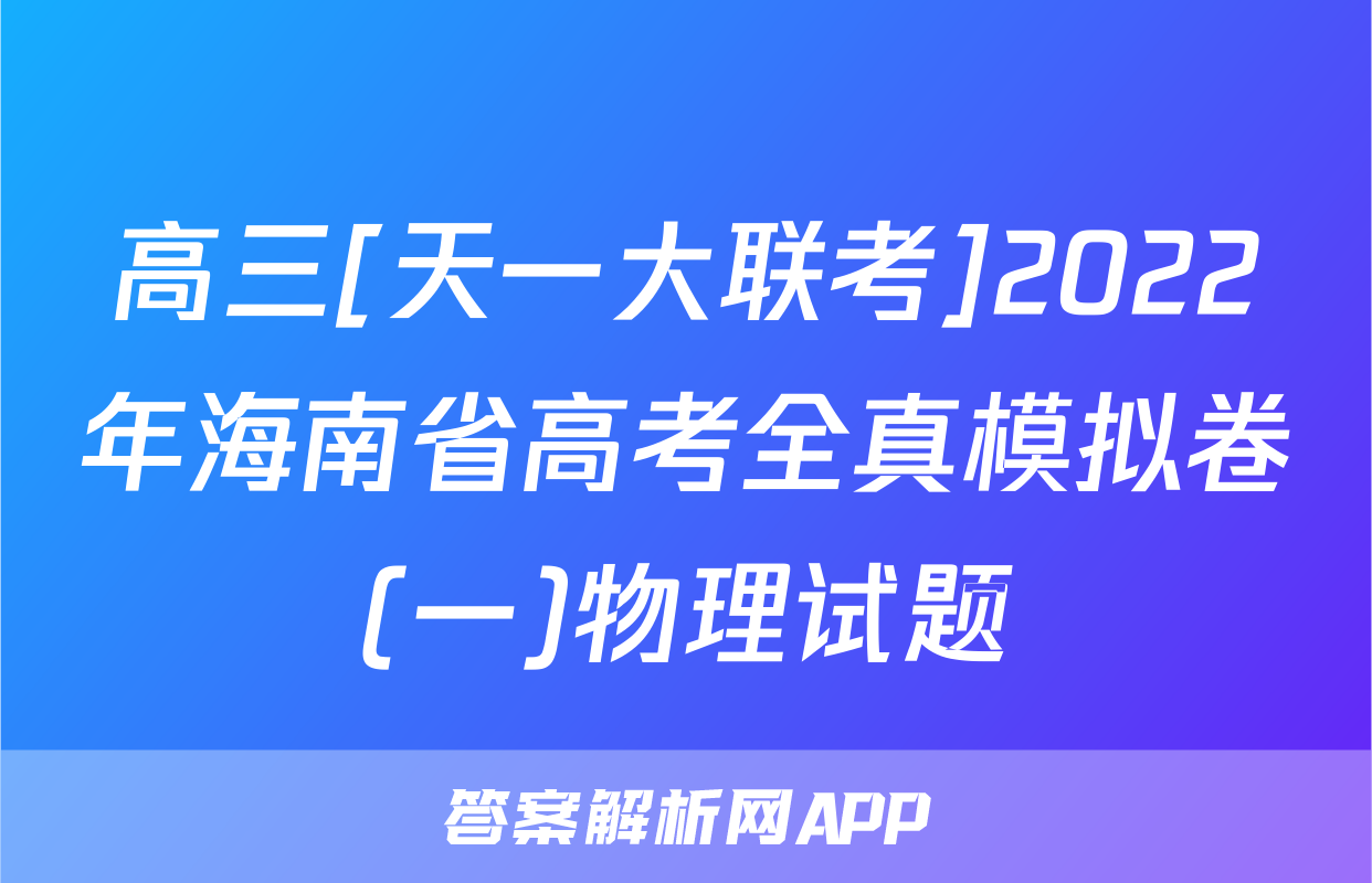 高三[天一大联考]2022年海南省高考全真模拟卷(一)物理试题