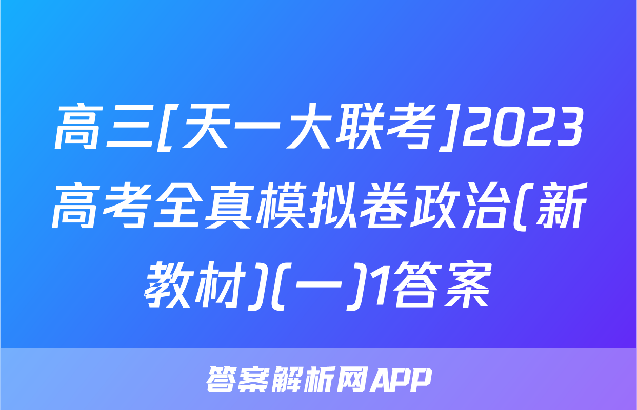 高三[天一大联考]2023高考全真模拟卷政治(新教材)(一)1答案