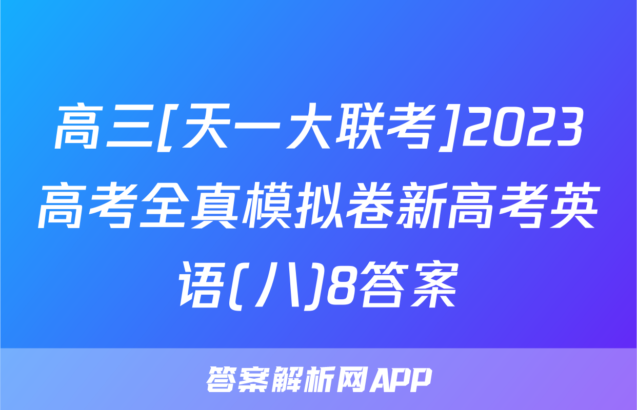高三[天一大联考]2023高考全真模拟卷新高考英语(八)8答案