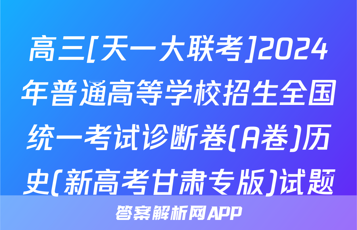 高三[天一大联考]2024年普通高等学校招生全国统一考试诊断卷(A卷)历史(新高考甘肃专版)试题