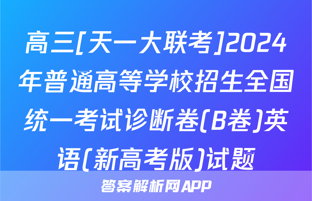 高三[天一大联考]2024年普通高等学校招生全国统一考试诊断卷(B卷)英语(新高考版)试题