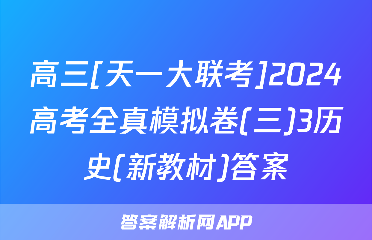 高三[天一大联考]2024高考全真模拟卷(三)3历史(新教材)答案