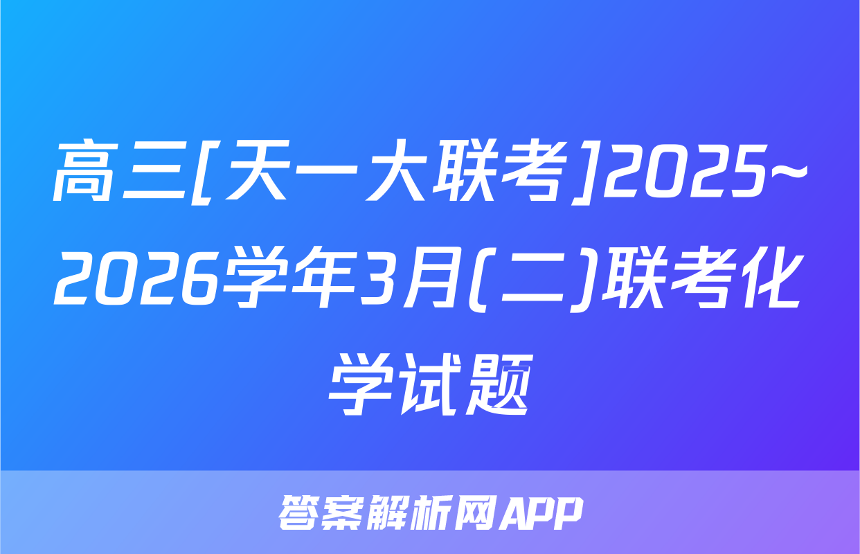 高三[天一大联考]2025~2026学年3月(二)联考化学试题