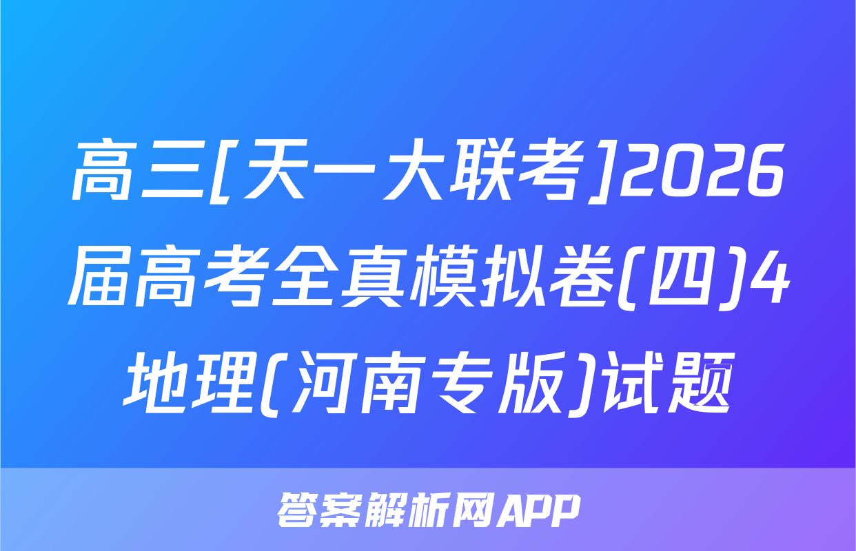 高三[天一大联考]2026届高考全真模拟卷(四)4地理(河南专版)试题