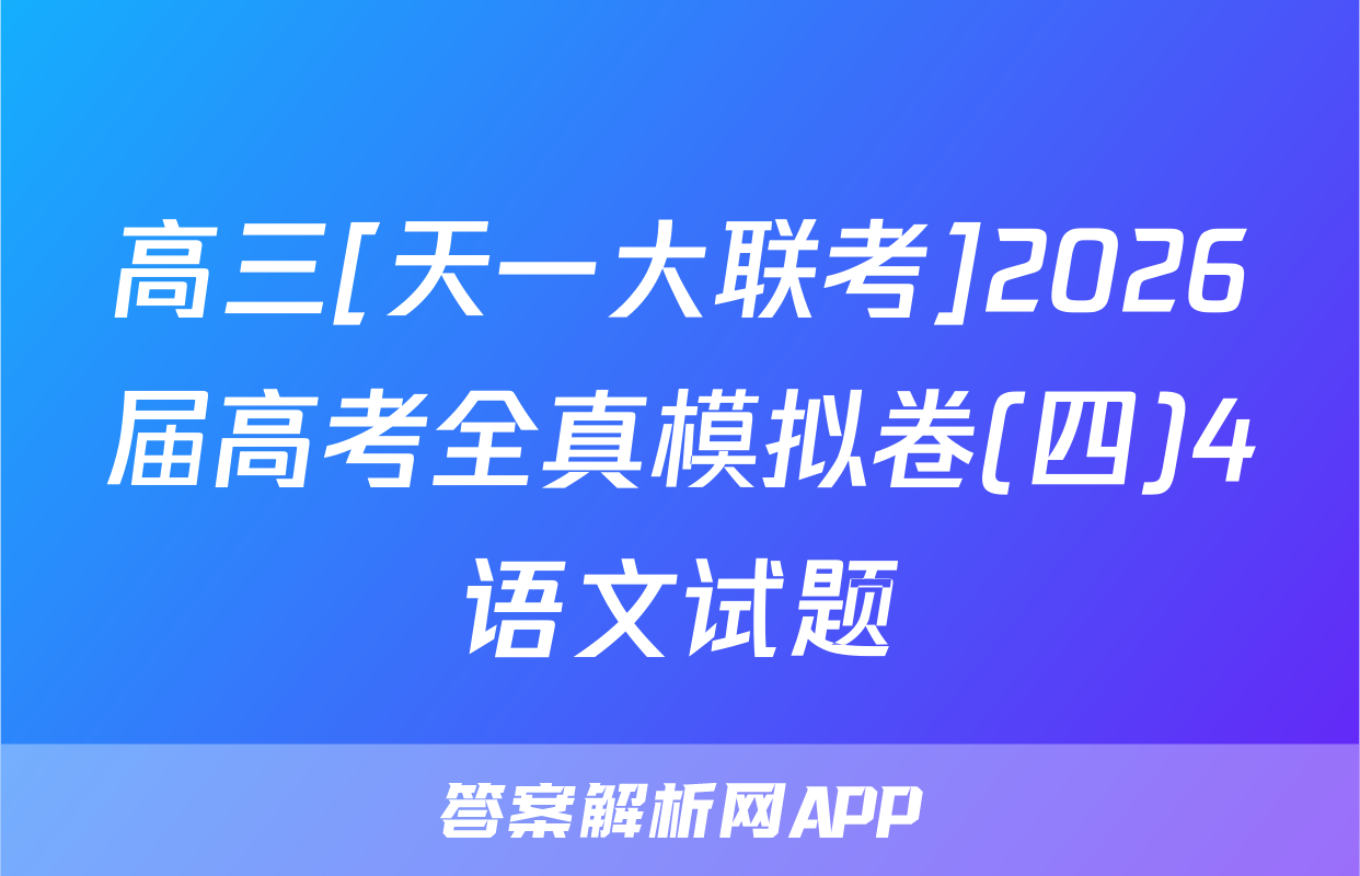 高三[天一大联考]2026届高考全真模拟卷(四)4语文试题