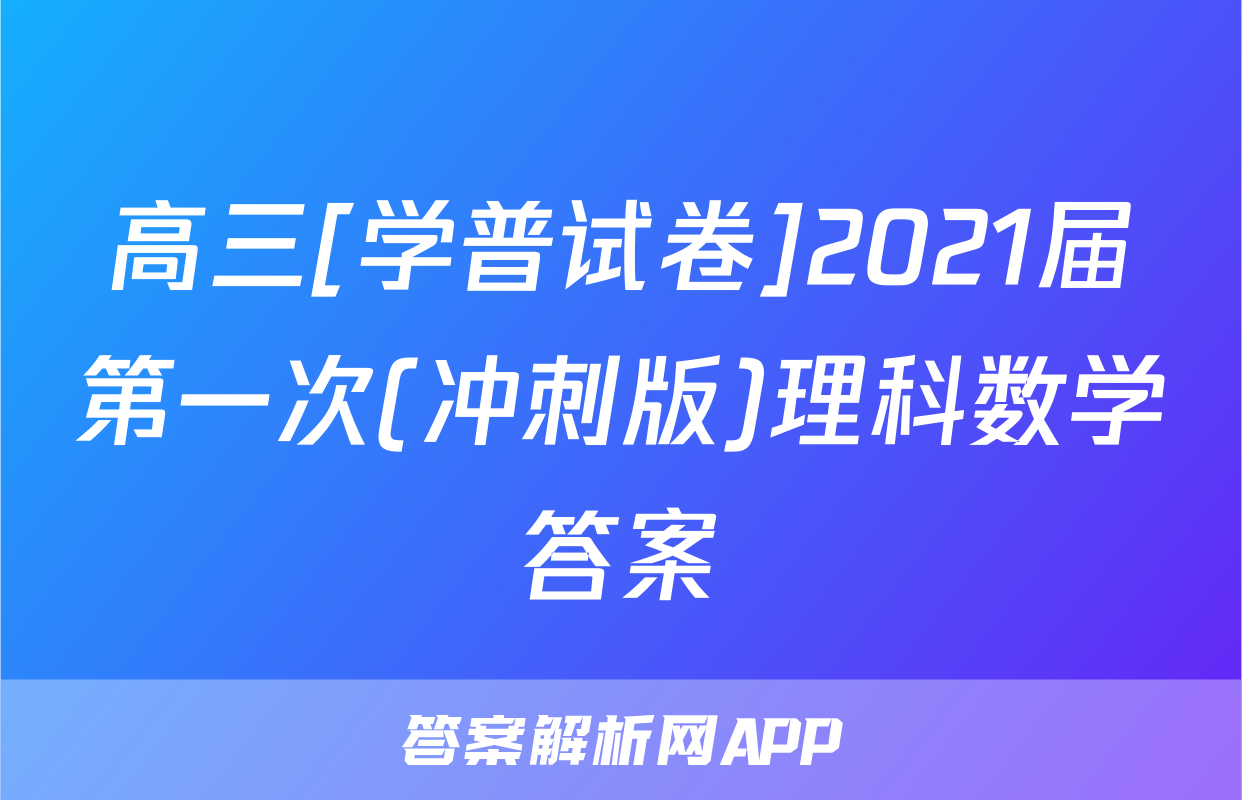 高三[学普试卷]2021届第一次(冲刺版)理科数学答案