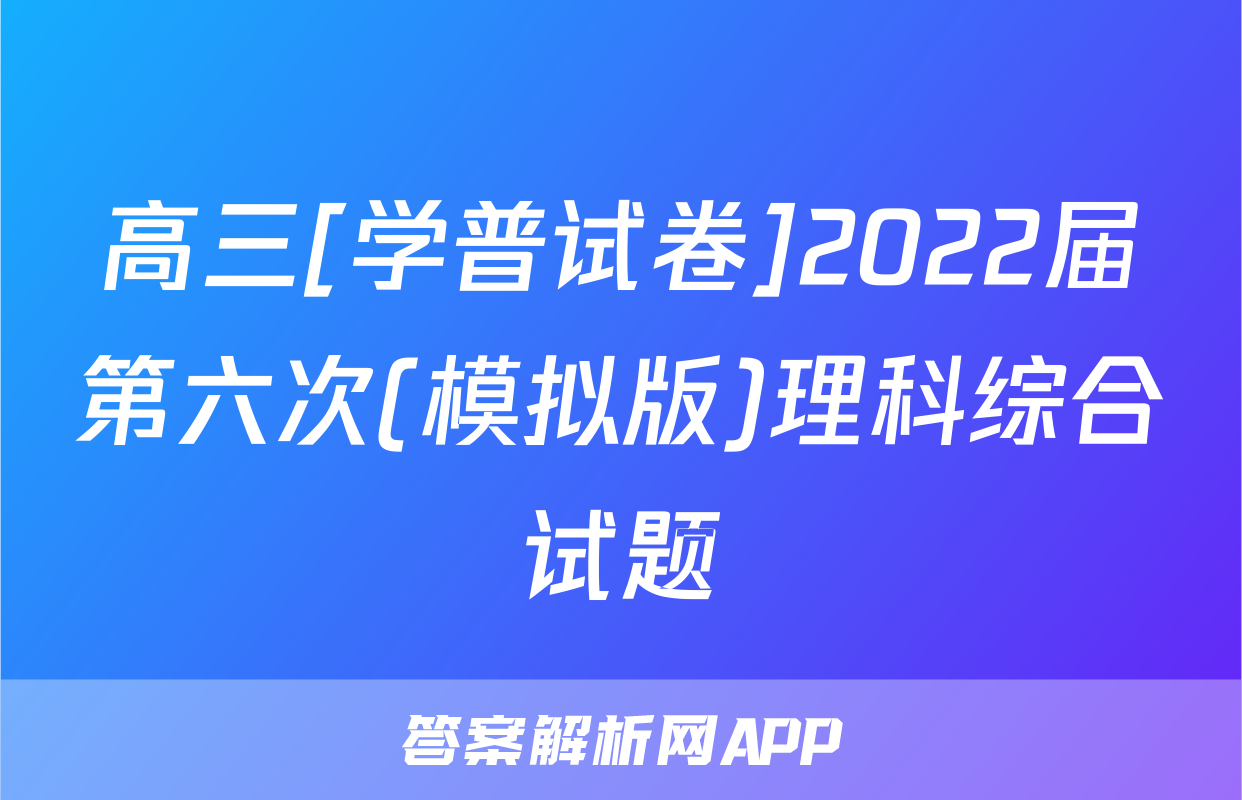 高三[学普试卷]2022届第六次(模拟版)理科综合试题