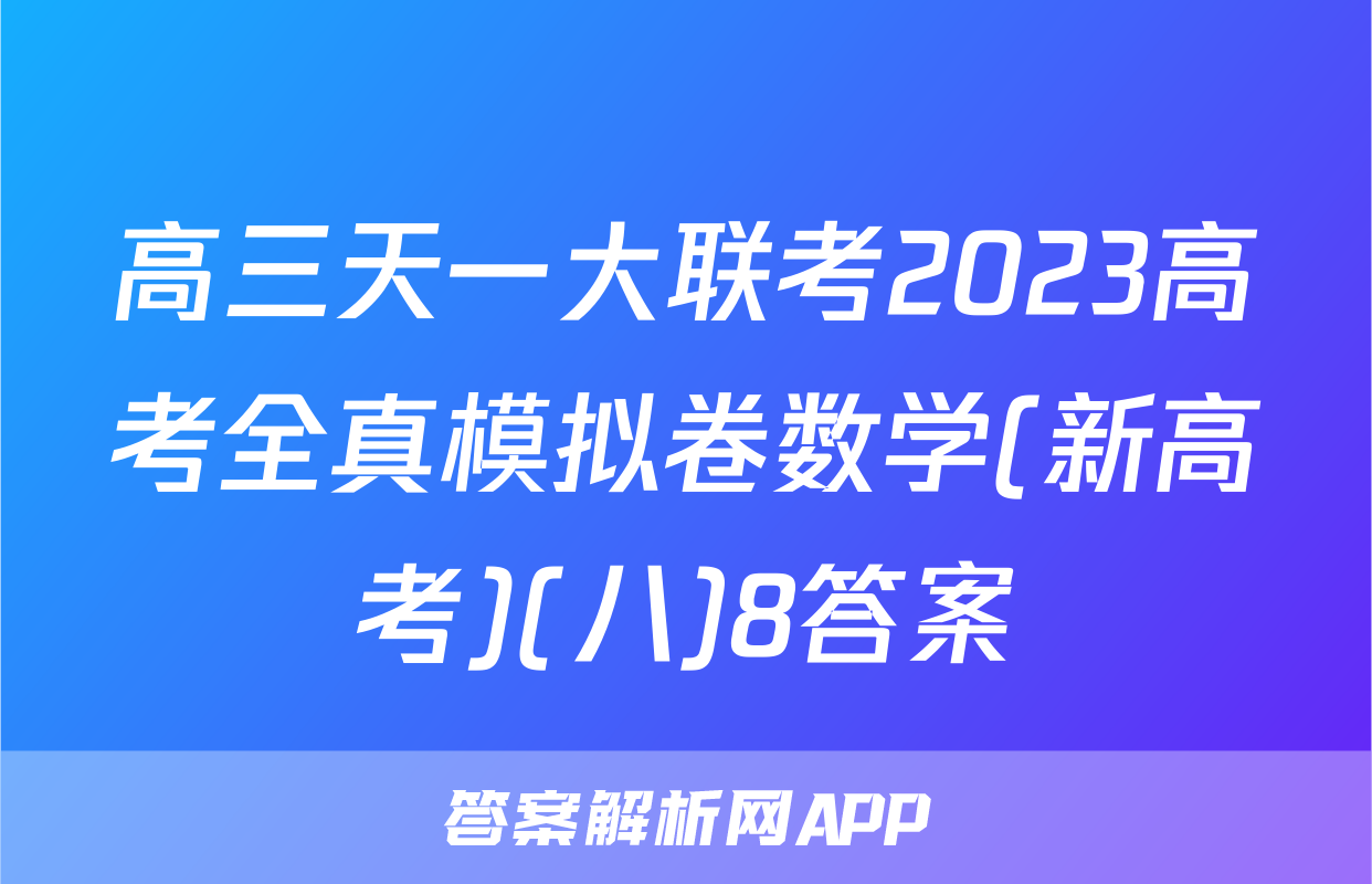 高三天一大联考2023高考全真模拟卷数学(新高考)(八)8答案