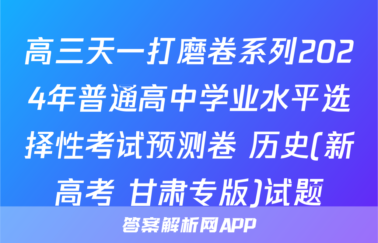 高三天一打磨卷系列2024年普通高中学业水平选择性考试预测卷 历史(新高考 甘肃专版)试题