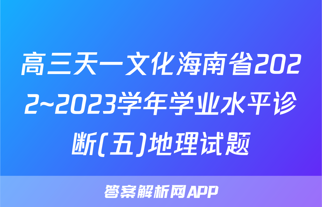 高三天一文化海南省2022~2023学年学业水平诊断(五)地理试题