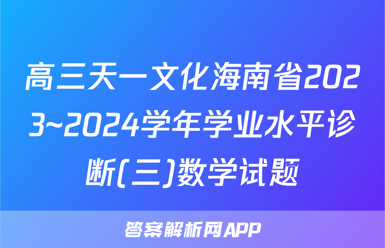 高三天一文化海南省2023~2024学年学业水平诊断(三)数学试题