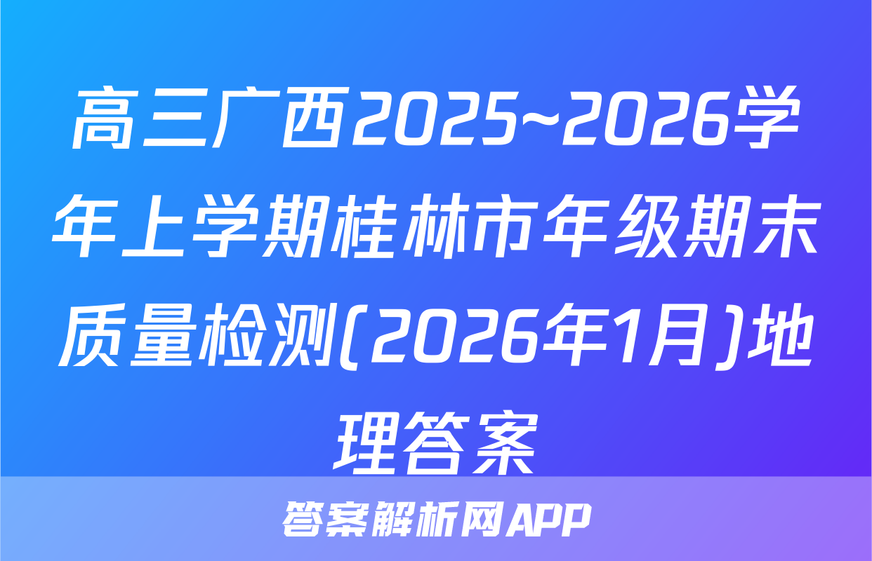 高三广西2025~2026学年上学期桂林市年级期末质量检测(2026年1月)地理答案