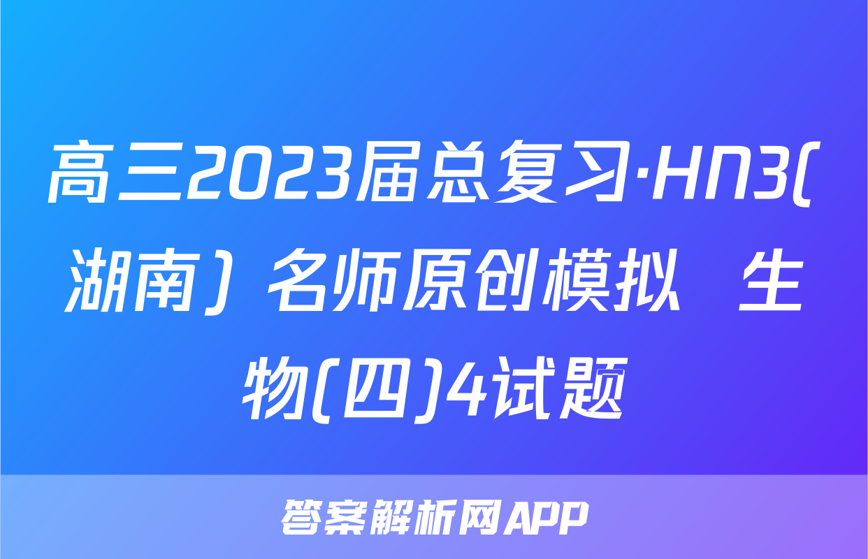 高三2023届总复习·HN3(湖南) 名师原创模拟  生物(四)4试题