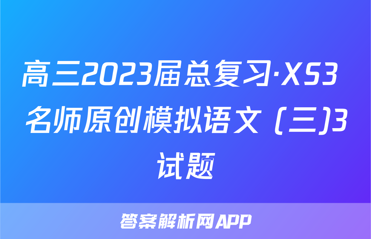 高三2023届总复习·XS3 名师原创模拟语文 (三)3试题
