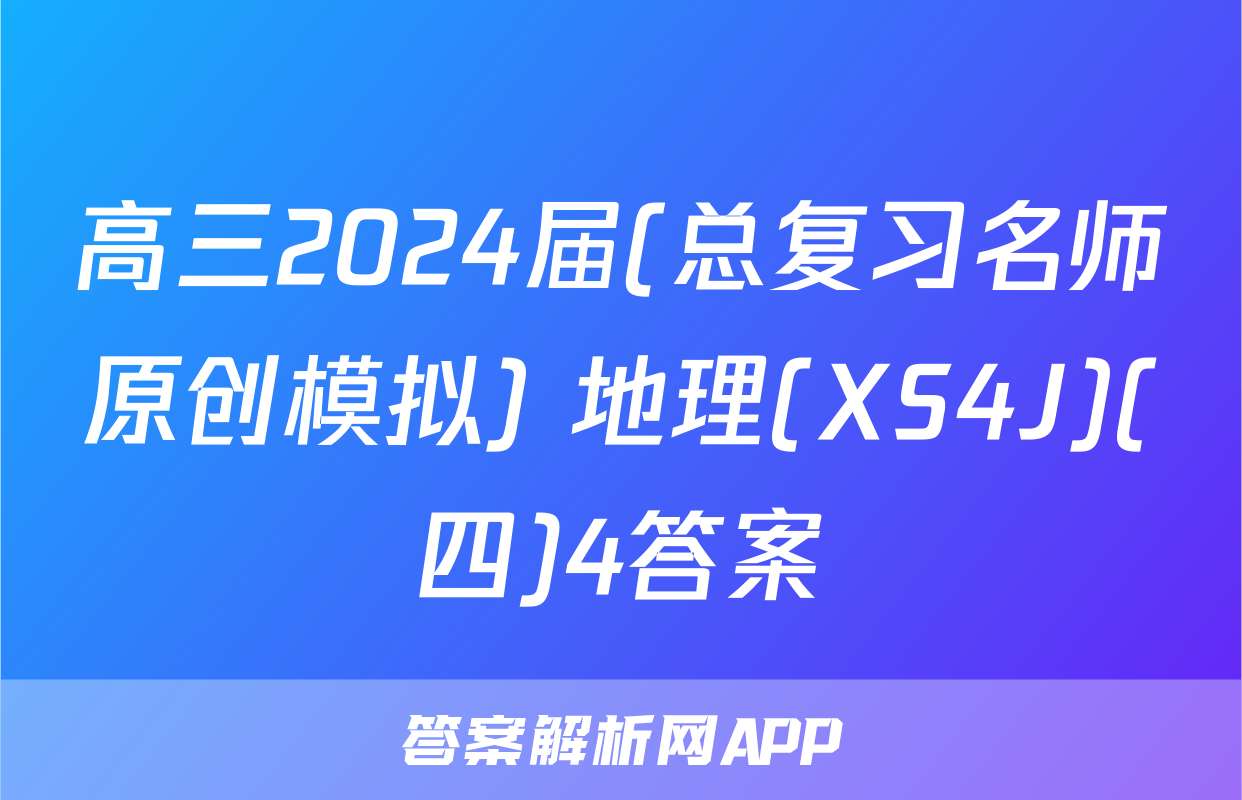 高三2024届(总复习名师原创模拟) 地理(XS4J)(四)4答案