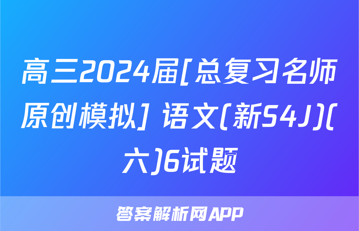 高三2024届[总复习名师原创模拟] 语文(新S4J)(六)6试题