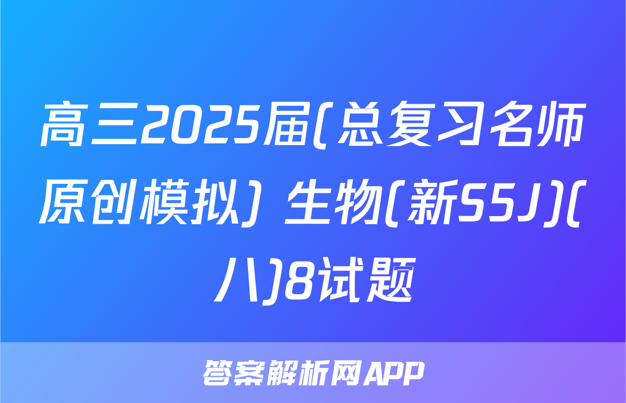 高三2025届(总复习名师原创模拟) 生物(新S5J)(八)8试题