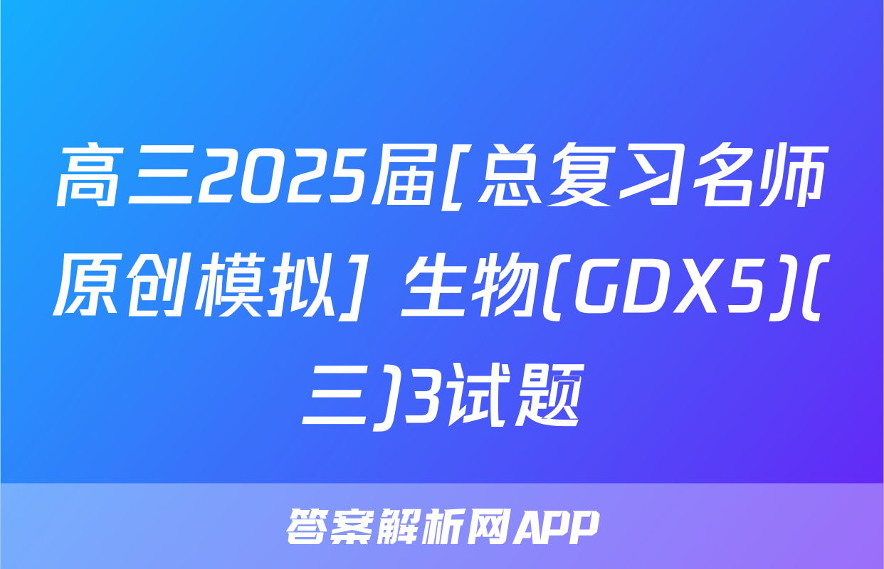 高三2025届[总复习名师原创模拟] 生物(GDX5)(三)3试题
