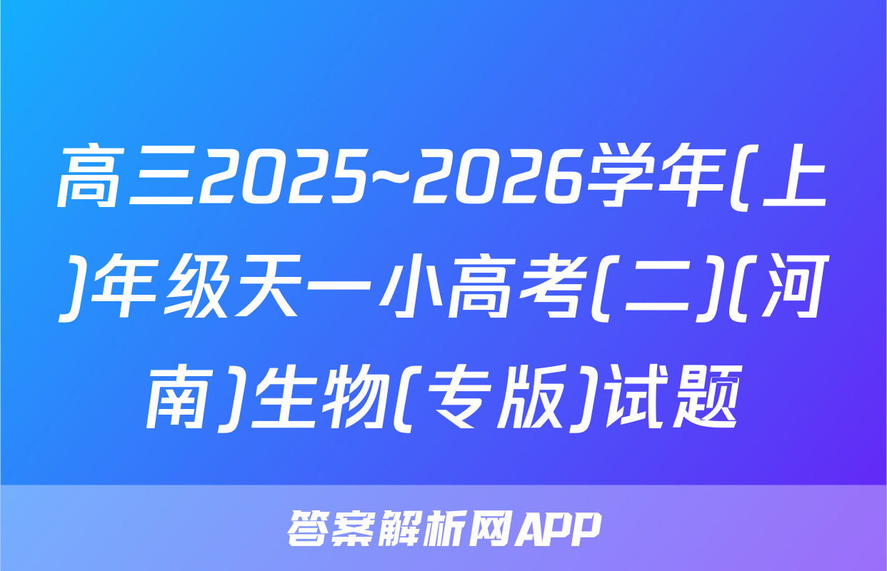 高三2025~2026学年(上)年级天一小高考(二)(河南)生物(专版)试题