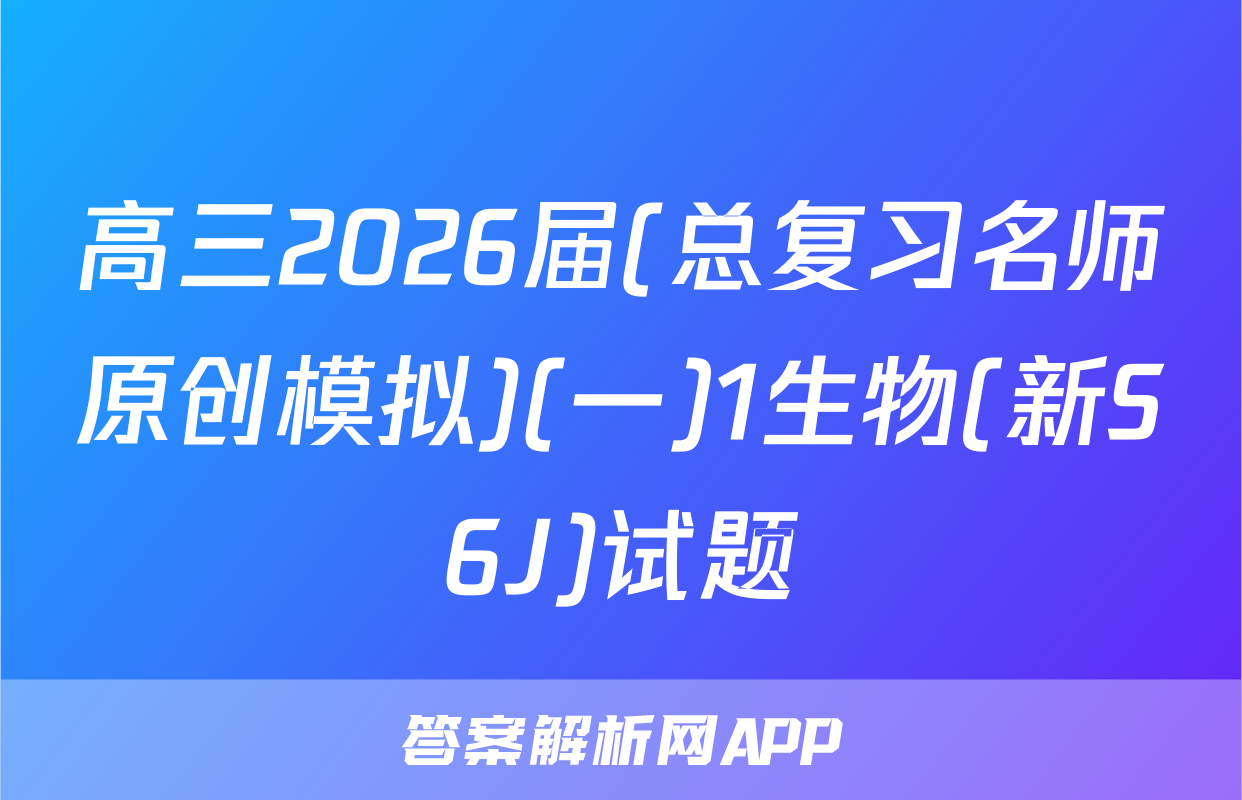 高三2026届(总复习名师原创模拟)(一)1生物(新S6J)试题