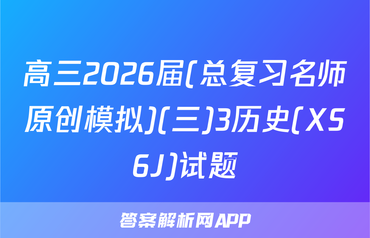 高三2026届(总复习名师原创模拟)(三)3历史(XS6J)试题