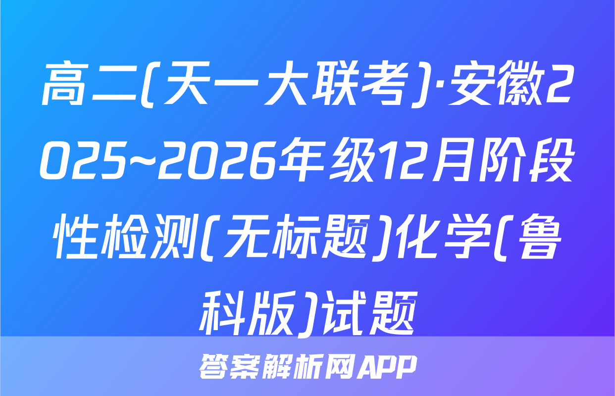 高二(天一大联考)·安徽2025~2026年级12月阶段性检测(无标题)化学(鲁科版)试题