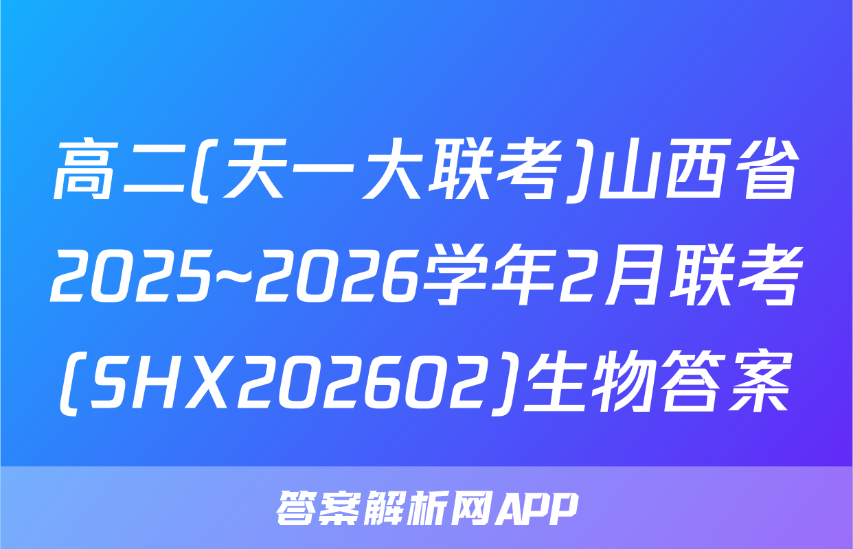 高二(天一大联考)山西省2025~2026学年2月联考(SHX202602)生物答案