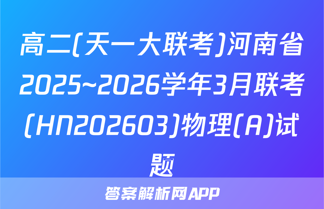 高二(天一大联考)河南省2025~2026学年3月联考(HN202603)物理(A)试题