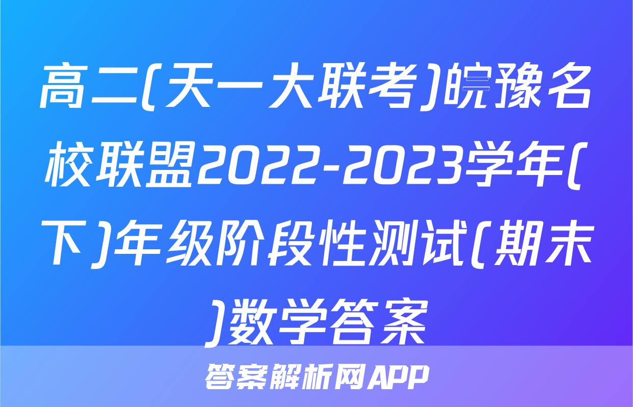 高二(天一大联考)皖豫名校联盟2022-2023学年(下)年级阶段性测试(期末)数学答案
