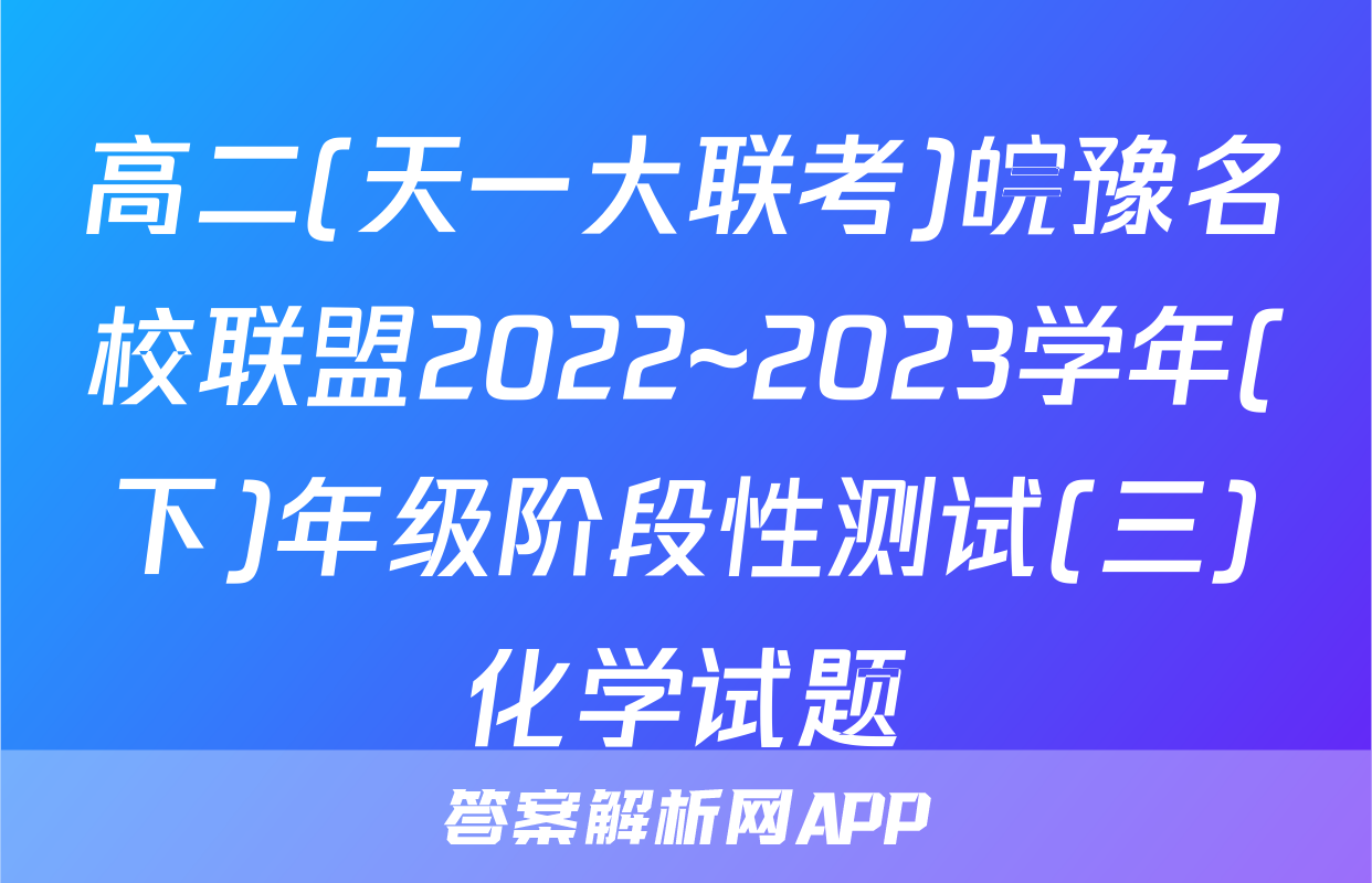 高二(天一大联考)皖豫名校联盟2022~2023学年(下)年级阶段性测试(三)化学试题