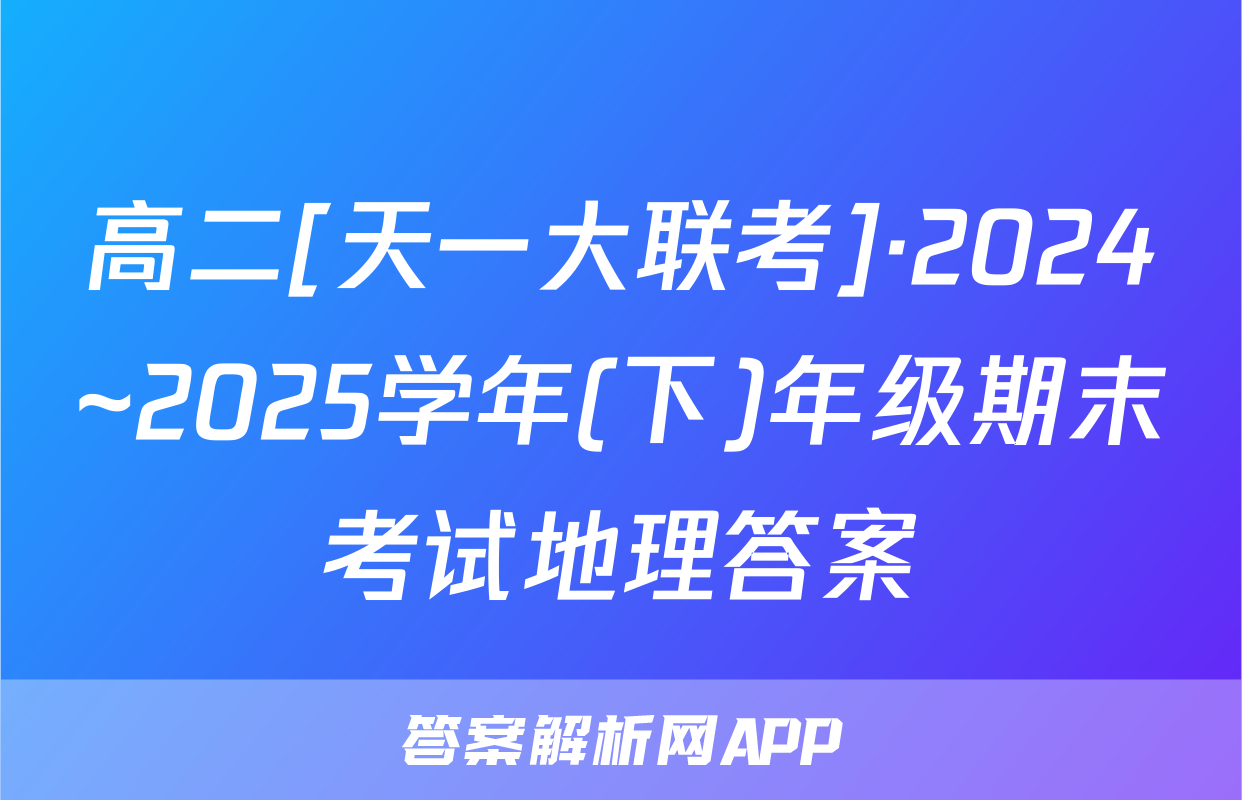 高二[天一大联考]·2024~2025学年(下)年级期末考试地理答案