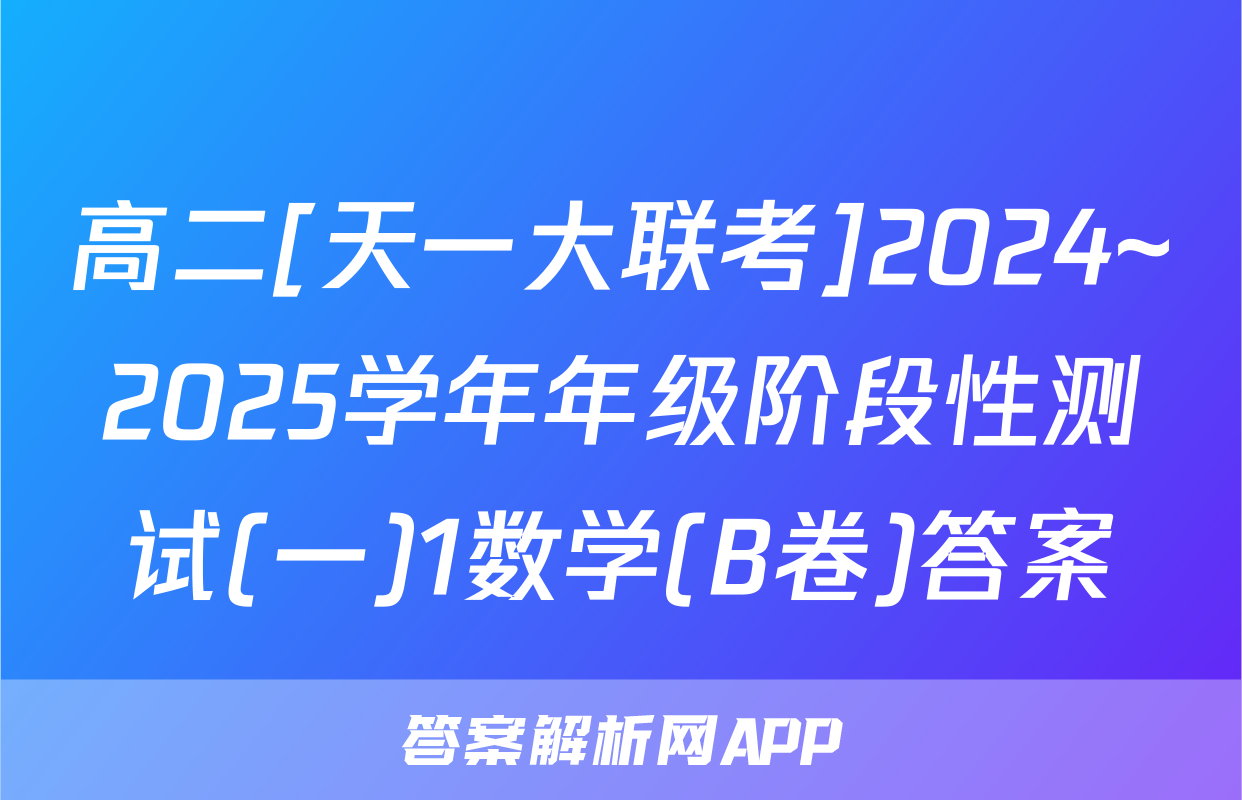 高二[天一大联考]2024~2025学年年级阶段性测试(一)1数学(B卷)答案