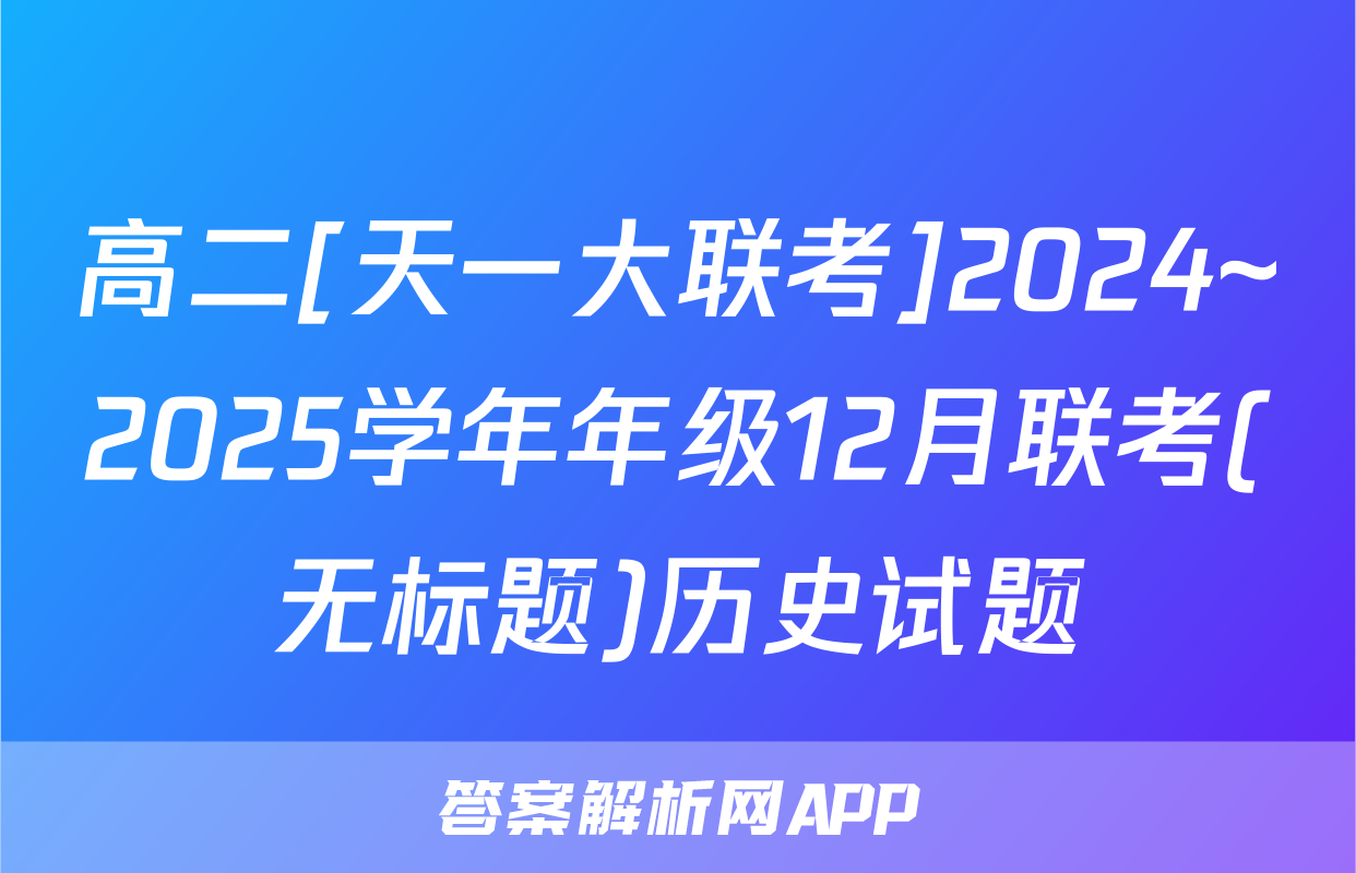 高二[天一大联考]2024~2025学年年级12月联考(无标题)历史试题